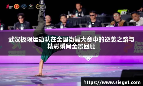 武汉极限运动队在全国街舞大赛中的逆袭之路与精彩瞬间全景回顾