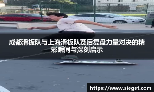 成都滑板队与上海滑板队赛后复盘力量对决的精彩瞬间与深刻启示