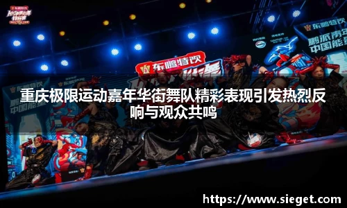 重庆极限运动嘉年华街舞队精彩表现引发热烈反响与观众共鸣