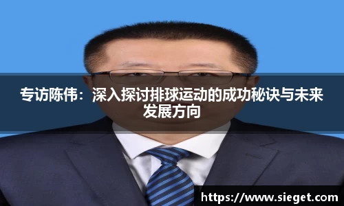 专访陈伟：深入探讨排球运动的成功秘诀与未来发展方向