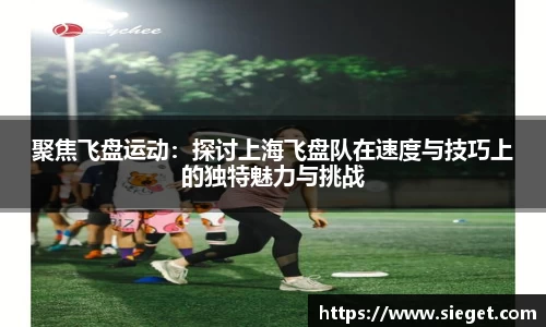 聚焦飞盘运动：探讨上海飞盘队在速度与技巧上的独特魅力与挑战