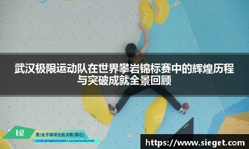 武汉极限运动队在世界攀岩锦标赛中的辉煌历程与突破成就全景回顾